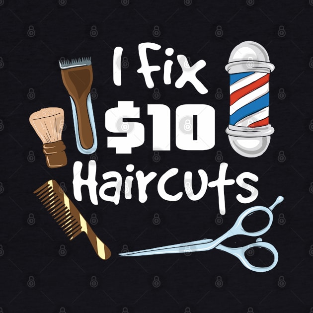 I fix 10$ haircuts - Funny Hairdresser Barber Gifts by Shirtbubble